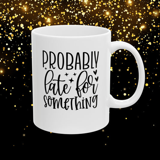 Late for Something - 11 oz ceramic novelty mug