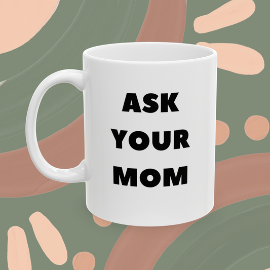 Ask Your Mom - Funny Mug